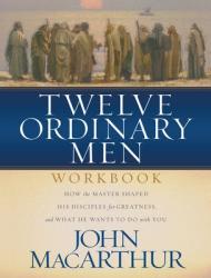  Twelve Ordinary Men Workbook: How the Master Shaped His Disciples for Greatness, and What He Wants to Do with You 