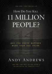  How Do You Kill 11 Million People?: Why the Truth Matters More Than You Think 