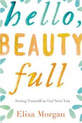  Hello, Beauty Full: Seeing Yourself as God Sees You 