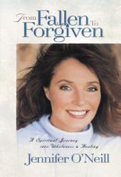  From Fallen to Forgiven: A Spiritual Journey Into Wholeness and Healing 