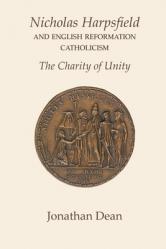  Nicholas Harpsfield and English Reformation Catholicism. The Charity of Unity 