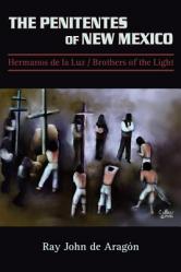  The Penitentes of New Mexico: Hermanos de la luz Brothers of the Light 