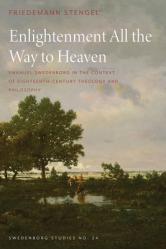  Enlightenment All the Way to Heaven: Emanuel Swedenborg in the Context of Eighteenth-Century Theology and Philosophy 