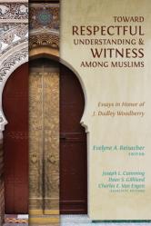  Toward Respectful Understanding and Witness among Muslims: Essays in Honor of J. Dudley Woodberry 