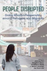  People Disrupted: Doing Mission Responsibly among Refugees and Migrants 