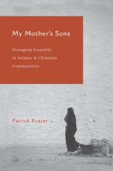  My Mother\'s Sons: Managing Sexuality in Islamic and Christian Communities 