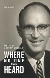  Where No One Has Heard: The Life of J. Christy Wilson Jr. 