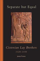  Separate But Equal: Cistercian Lay Brothers 1120-1350 Volume 246 