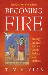  Becoming Fire: Through the Year with the Desert Fathers and Mothers; New and Revised Edition Volume 300 