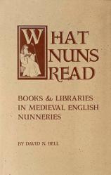  What Nuns Read: Books and Libraries in Medieval English Nunneries Volume 158 