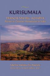  Kurisumala: Francis Mahieu Acharya a Pioneer of Christian Monasticism in India Volume 214 