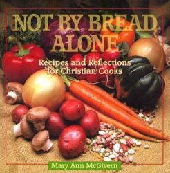  Not by Bread Alone: Recipes and Reflections for Christian Cooks 