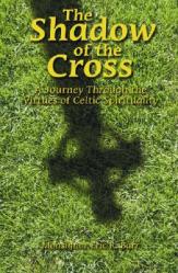  The Shadow of the Cross: A Journey Through the Virtues of Celtic Spirituality 