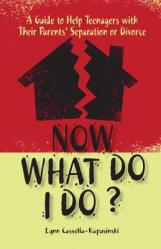  Now What Do I Do?: A Guide to Help Teenagers with Their Parents\' Separation or Divorce 