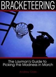  Bracketeering: The Layman\'s Guide to Picking the Madness in March 