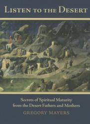  Listen to the Desert: Secrets of Spiritual Maturity from the Desert Fathers and Mothers 