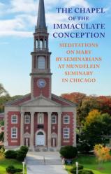  Chapel of the Immaculate Conception: Meditations on Mary by Seminarians of Mundelein Seminary in Chicago 