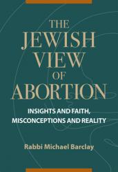  The Jewish View of Abortion: Insights and Faith, Misconception and Reality 