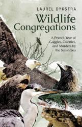  Wildlife Congregations: A Priest\'s Year of Gaggles, Colonies and Murders by the Salish Sea 