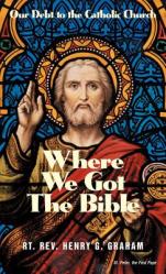  Where We Got the Bible: Our Debt to the Catholic Church 