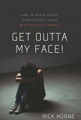  Get Outta My Face!: How to Reach Angry, Unmotivated Teens with Biblical Counsel 