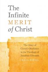  The Infinite Merit of Christ: The Glory of Christ\'s Obedience in the Theology of Jonathan Edwards 