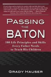  Passing the Baton: 100 Life Principles and Skills Every Father Needs to Teach His Children 