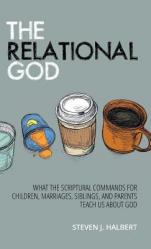  The Relational God: What the Scriptural Commands for Children, Marriages, Siblings, and Parents Teach Us about God 