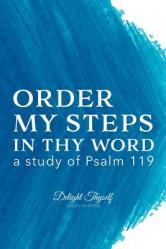  Order My Steps In Thy Word: a study of Psalm 119 