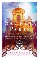  Sacred Paris: A Guide to the Churches, Synagogues, and the Grand Mosque in the City of Light 