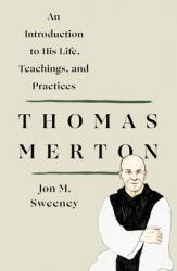  Thomas Merton: An Introduction to His Life, Teachings, and Practi 