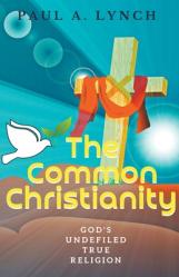  The Common Christianity: God\'s Undefiled True Religion 