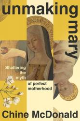  Unmaking Mary: Shattering the Myth of Perfect Motherhood 