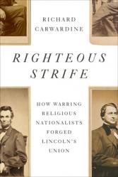  Righteous Strife: How Warring Religious Nationalists Forged Lincoln\'s Union 