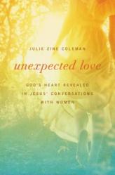  Unexpected Love: God\'s Heart Revealed in Jesus\' Conversations with Women 