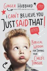  I Can\'t Believe You Just Said That!: Biblical Wisdom for Taming Your Child\'s Tongue 