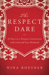  The Respect Dare: 40 Days to a Deeper Connection with God and Your Husband 