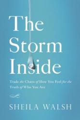  The Storm Inside: Trade the Chaos of How You Feel for the Truth of Who You Are 