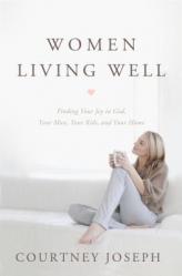  Women Living Well: Find Your Joy in God, Your Man, Your Kids, and Your Home 