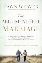  The Argument-Free Marriage: 28 Days to Creating the Marriage You\'ve Always Wanted with the Spouse You Already Have 