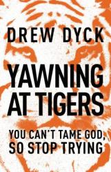  Yawning at Tigers: You Can\'t Tame God, So Stop Trying 