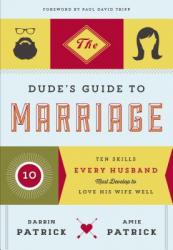  The Dude\'s Guide to Marriage: Ten Skills Every Husband Must Develop to Love His Wife Well 