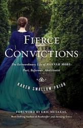  Fierce Convictions: The Extraordinary Life of Hannah More: Poet, Reformer, Abolitionist 