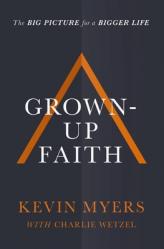  Grown-Up Faith: The Big Picture for a Bigger Life 