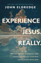  Experience Jesus--Really: Finding Refuge, Strength, and Wonder Through Everyday Encounters with God 