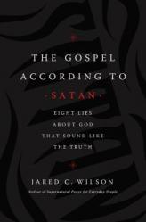  The Gospel According to Satan: Eight Lies about God That Sound Like the Truth 