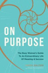  On Purpose: The Busy Woman\'s Guide to an Extraordinary Life of Meaning and Success 