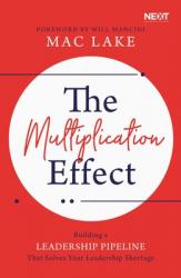  The Multiplication Effect: Building a Leadership Pipeline That Solves Your Leadership Shortage 