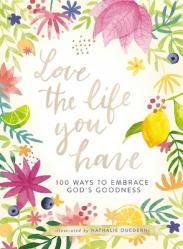  Love the Life You Have: 100 Ways to Embrace God\'s Goodness 