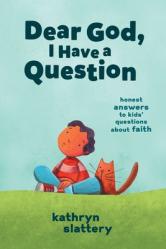  Dear God, I Have a Question: Honest Answers to Kids\' Questions about Faith 